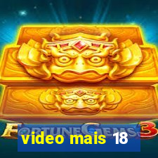 video mais 18